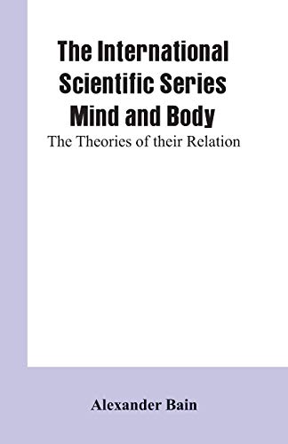 Beispielbild fr The International Scientific Series Mind And Body: The Theories Of Their Relation. zum Verkauf von Lucky's Textbooks