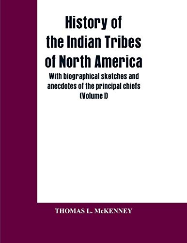 Stock image for History of the Indian Tribes of North America; with biographical sketches and anecdotes of the principal chiefs: (Volume I) for sale by Lucky's Textbooks