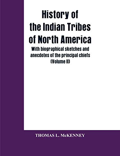 Stock image for History of the Indian Tribes of North America; with biographical sketches and anecdotes of the principal chiefs (Volume II) for sale by Lucky's Textbooks