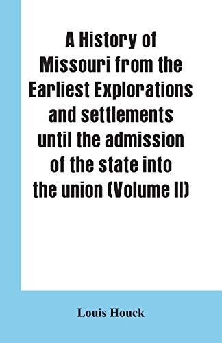 Imagen de archivo de A history of Missouri from the earliest explorations and settlements until the admission of the state into the union (Volume II) a la venta por Lucky's Textbooks