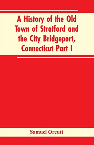 Stock image for A History of the Old Town of Stratford and the City Bridgeport, Connecticut Part I for sale by Lucky's Textbooks