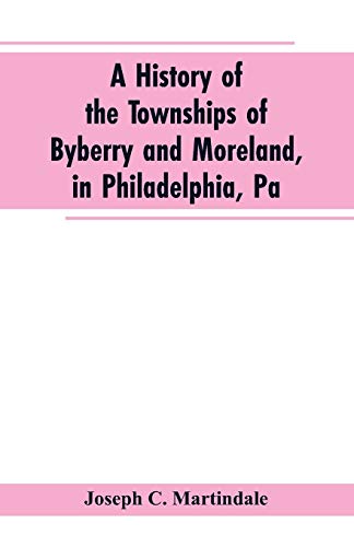 9789353602826: A History of the Townships of Byberry and Moreland, in Philadelphia, Pa: From Their Earliest Settlements by the Whites to the Present Time