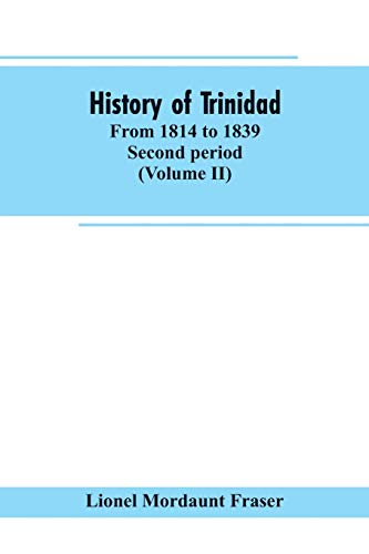 Stock image for History of Trinidad: from 1814 to 1839. Second period (Volume II) for sale by Lucky's Textbooks