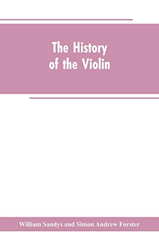 Stock image for The history of the violin, and other instruments played on with the bow from the remotest times to the present. Also, an account of the principal . and foreign, with numerous illustrations for sale by Lucky's Textbooks