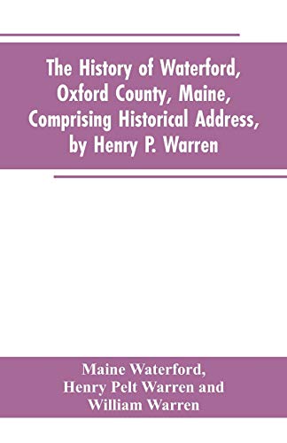 Stock image for The History of Waterford, Oxford County, Maine, Comprising Historical Address, by Henry P. Warren; Record of Families, by REV. William Warren, D.D.; Centennial Proceedings, by Samuel Warren for sale by Lucky's Textbooks