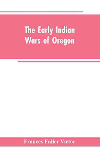 Stock image for The early Indian wars of Oregon: compiled from the Oregon archives and other original sources : with muster rolls for sale by Lucky's Textbooks
