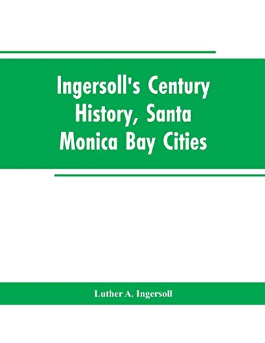 Beispielbild fr Ingersoll's Century History, Santa Monica Bay Cities: Prefaced with a Brief History of the State of California, a Condensed History of Los Angeles . and Portraits of Representative People zum Verkauf von Lucky's Textbooks