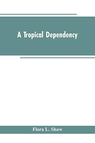 Stock image for A Tropical Dependency: An Outline of the Ancient History of the Western Soudan With an Account of the Modern Settlement of Northern Nigeria for sale by Lucky's Textbooks