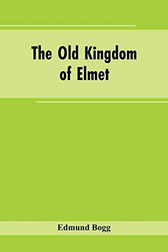 Stock image for The Old Kingdom of Elmet: York and the Ainsty District; A Descriptive Sketch of the History, Antiquities, Legendary Lore, Picturesque Feature, and Rare Architecture for sale by Lucky's Textbooks