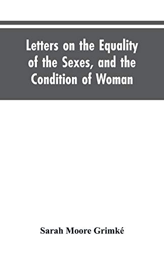 Stock image for Letters on the Equality of the Sexes, and the Condition of Woman: Addressed to Mary S. Parker for sale by SecondSale