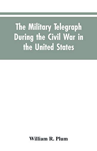 Imagen de archivo de The military telegraph during the civil war in the United States, with an exposition of ancient and modern means of communication, and of the federal . running account of the war between the states a la venta por Lucky's Textbooks