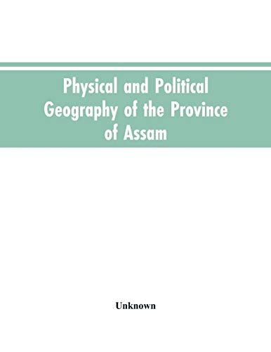 Stock image for Physical and Political Geography of the Province of Assam for sale by Lucky's Textbooks