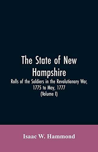 Stock image for The State Of New Hampshire. Rolls Of The Soldiers In The Revolutionary War, 1775, To May, 1777: With An Appendix, Embracing Diaries Of Lieut. Jonathan Burton (Volume I) for sale by Lucky's Textbooks