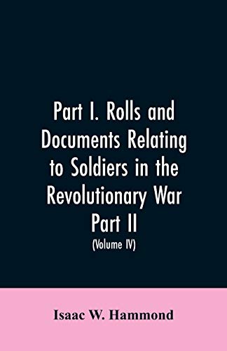 Stock image for Part I. Rolls and documents relating to soldiers in the revolutionary war. Part II. Miscellaneous provincial papers from 1629 to 1725. Volume IV for sale by Books Puddle