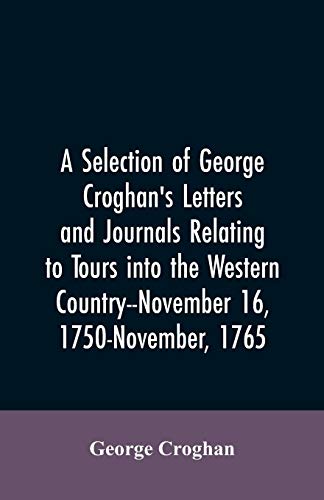 Stock image for A selection of George Croghan's letters and journals relating to tours into the western country--November 16, 1750-November, 1765 for sale by Lucky's Textbooks