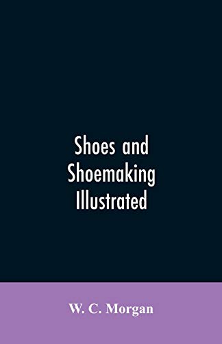 Stock image for Shoes and shoemaking illustrated: a brief sketch of the history and manufacture of shoes from the earliest time for sale by Lucky's Textbooks