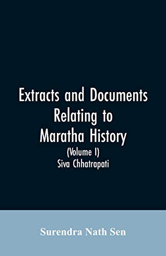 Stock image for Extracts and Documents relating to Maratha History. (Volume I): Siva Chhatrapati for sale by GF Books, Inc.