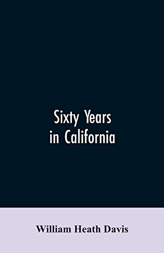 Imagen de archivo de Sixty years in California: a history of events and life in California; personal, political and military, under the Mexican regime; during the . state into the union, being a compilation by a la venta por Lucky's Textbooks