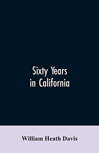 Stock image for Sixty years in California: a history of events and life in California; personal, political and military, under the Mexican regime; during the . state into the union, being a compilation by for sale by Lucky's Textbooks