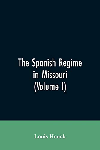 Imagen de archivo de The Spanish regime in Missouri; a collection of papers and documents relating to upper Louisiana principally within the present limits of Missouri . etc., translated from the original Span a la venta por Lucky's Textbooks