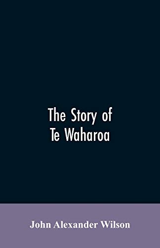 Stock image for The story of Te Waharoa: a chapter in early New Zealand history, together with sketches of ancient Maori life and history for sale by Lucky's Textbooks