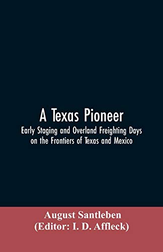 Beispielbild fr A Texas Pioneer: Early Staging And Overland Freighting Days On The Frontiers Of Texas And Mexico zum Verkauf von Lucky's Textbooks