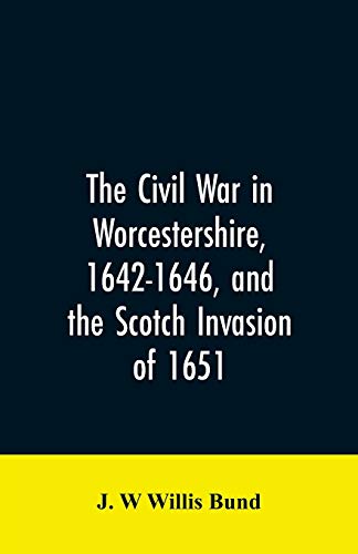 Imagen de archivo de The Civil War in Worcestershire, 1642-1646, and the Scotch invasion of 1651 a la venta por Lucky's Textbooks