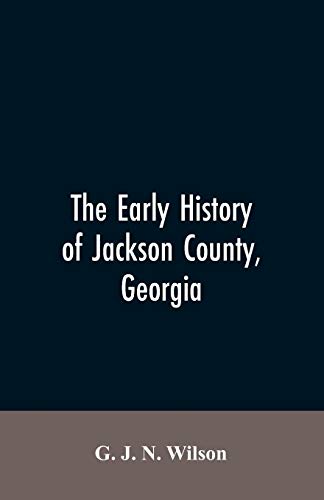 Stock image for The Early History of Jackson County, Georgia: "The Writings of the Late G.J.N. Wilson, Embracing Some of the Early History of Jackson County". The . Records of the Talasee Colony; Struggles for sale by Lucky's Textbooks