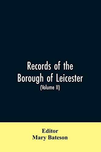 Imagen de archivo de Records of the borough of Leicester; being a series of extracts from the archives of the Corporation of Leicester 1327- 1509 (Volume II) a la venta por Lucky's Textbooks