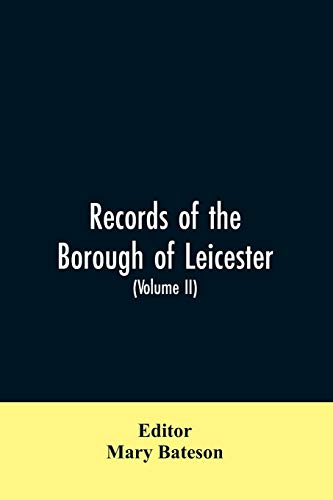 Stock image for Records of the borough of Leicester; being a series of extracts from the archives of the Corporation of Leicester 1327- 1509 (Volume II) for sale by Lucky's Textbooks