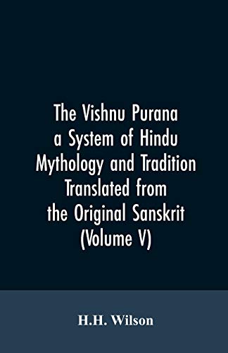 Stock image for The Vishnu Purana a System of Hindu Mythology and Tradition Translated from the Original Sanskrit, and Illustrated by Notes Derived Chiefly from Other Puranas (Volume V) for sale by Lucky's Textbooks