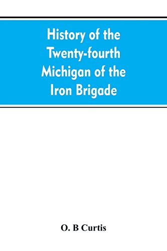 9789353607111: History of the Twenty-fourth Michigan of the Iron brigade, known as the Detroit and Wayne county regiment