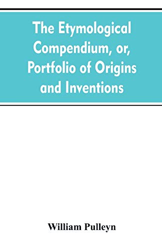 Beispielbild fr The etymological compendium, or, Portfolio of origins and inventions zum Verkauf von Lucky's Textbooks