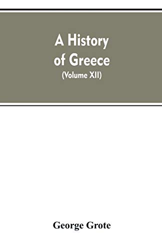 Beispielbild fr A History of Greece, From the Earliest Period to the Close of the Generation Contemporary with Alexander the Great (Volume XII) zum Verkauf von Lucky's Textbooks