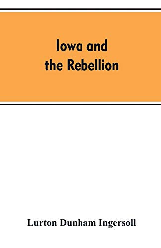 Beispielbild fr Iowa and the rebellion. A history of the troops furnished by the state of Iowa to the volunteer armies of the Union, which conquered the great Southern Rebellion of 1861-5 zum Verkauf von Buchpark