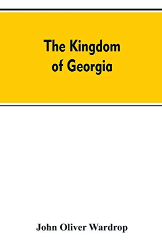 Imagen de archivo de The kingdom of Georgia; notes of travel in a land of woman, wine and song, to which are appended historical, literary, and political sketches, . music, and a compendious bibliography a la venta por Lucky's Textbooks