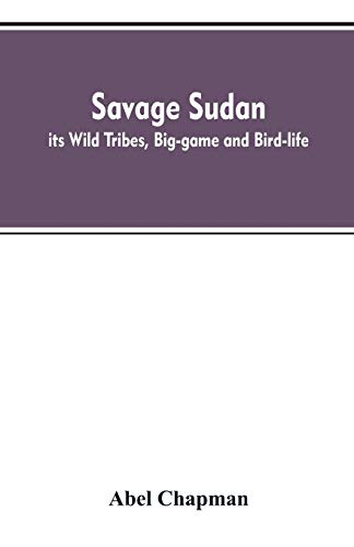 Stock image for Savage Sudan; its Wild Tribes, Big-game and Bird-life for sale by Lucky's Textbooks