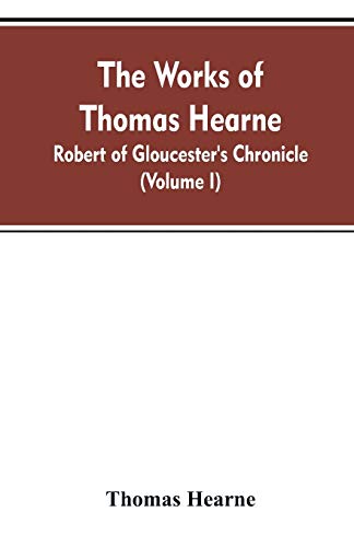 Beispielbild fr The Works of Thomas Hearne: Robert of Gloucester's Chronicle (Volume I) zum Verkauf von Lucky's Textbooks