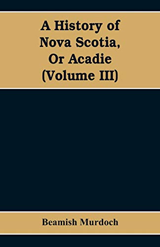 9789353608460: A History of Nova Scotia, Or Acadie (Volume III)