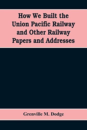 Imagen de archivo de How We Built the Union Pacific Railway and Other Railway Papers and Addresses a la venta por Books Puddle