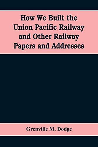 Stock image for How We Built the Union Pacific Railway and Other Railway Papers and Addresses for sale by Books Puddle