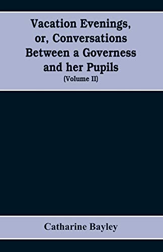 Stock image for Vacation evenings, or, Conversations between a governess and her pupils : with the addition of A visitor from Eton : being a series of original poems, for sale by Chiron Media