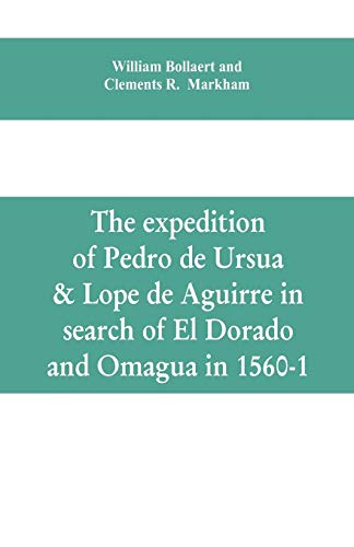 Imagen de archivo de The expedition of Pedro de Ursua & Lope de Aguirre in search of El Dorado and Omagua in 1560-1 a la venta por Books Puddle