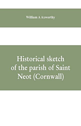 Stock image for Historical sketch of the parish of Saint Neot (Cornwall). Including the life of Saint Neot, together with a description of the Parish church and its w for sale by Chiron Media