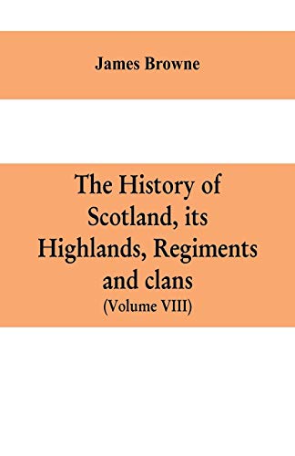 Beispielbild fr The history of Scotland, its Highlands, regiments and clans Volume VIII zum Verkauf von PBShop.store US