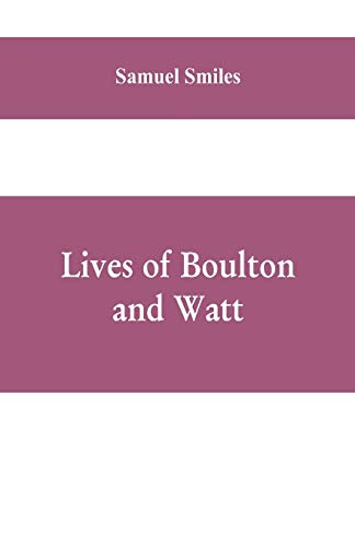Imagen de archivo de Lives of Boulton and Watt: Principally from the Original Soho Mss., Comprising Also a History of the Invention and Introduction of the Steam-Engine a la venta por Lucky's Textbooks