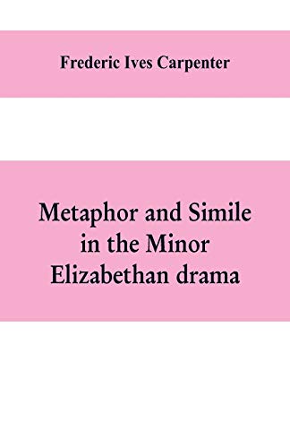 Imagen de archivo de Metaphor and simile in the minor Elizabethan drama A Dissertation presented to the faculty of arts, Literature, and Science, of the University of for the Degree of Doctor of Philosophy a la venta por PBShop.store US