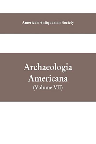 Stock image for Archaeologia Americana: transactions and collections of the American Antiquarian Society (Volume VII) for sale by Lucky's Textbooks