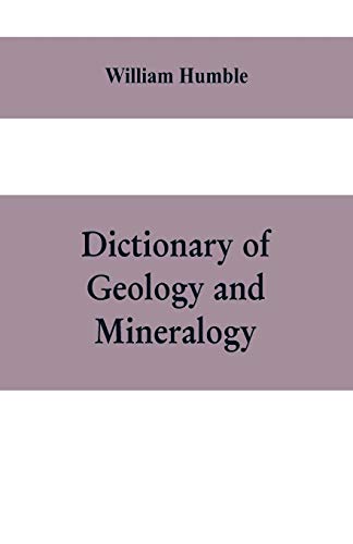 Stock image for Dictionary of Geology and Mineralogy: Comprising Such Terms in Botany, Chemistry, Comparative Anatomy, Conchology, Entomology, Palontology, Zoology, . as are connected with the Study of Geology for sale by Lucky's Textbooks