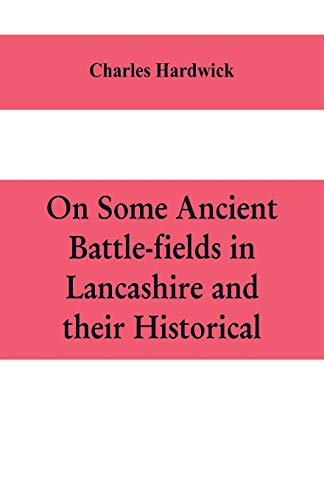 Stock image for On some ancient battle-fields in Lancashire and their historical, legendary, and aesthetic associations for sale by Lucky's Textbooks